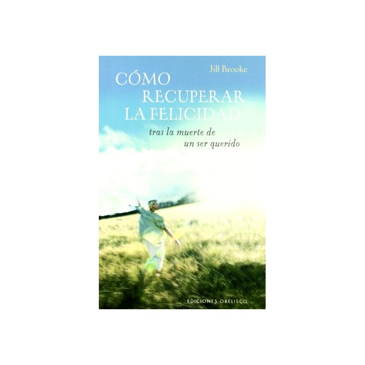 Como Recuperar La Felicidad Tras La Muerte De Un Ser Querido (Primera edición)